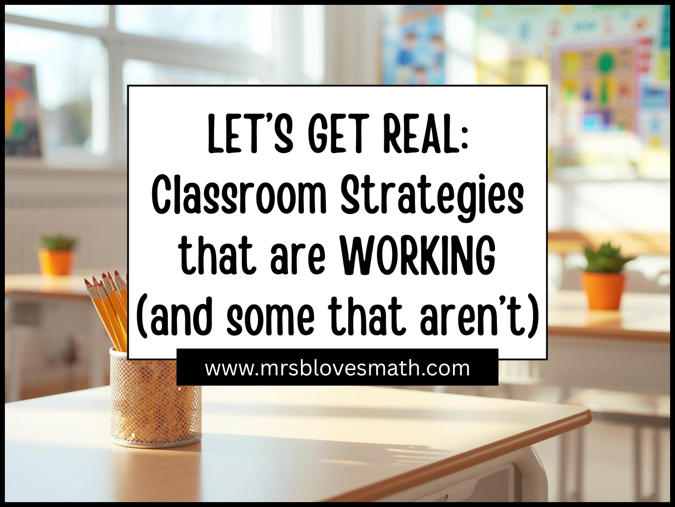 Real Classroom Strategies that are Working (and what’s not)